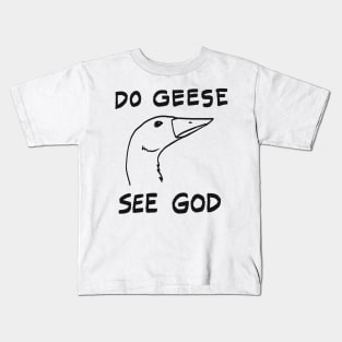 Do Geese See God? Kids T-Shirt